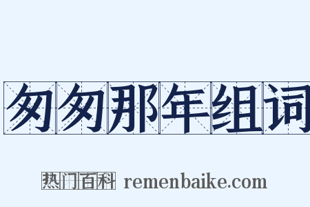 匆匆那年组词是什么意思的图片